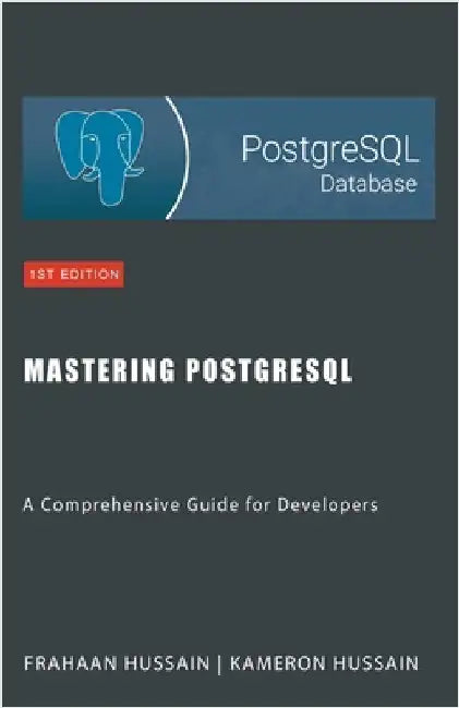 Mastering PostgreSQL: A Comprehensive Guide for Developers by Kameron Hussain