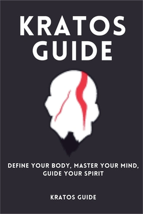 Kratos Guide-Define Your Body, Master Your Mind, Guide Your Spirit by Kratos Guide