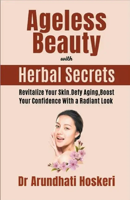 Ageless Beauty with Herbal Secrets by Arundhati Hoskeri