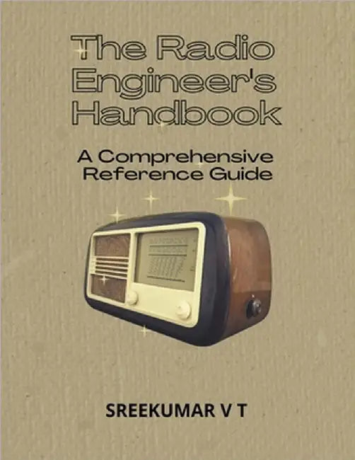 The Radio Engineer's Handbook: A Comprehensive Reference Guide by Sreekumar, V. T.