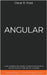 Angular: Guida Completa allo Sviluppo e Programmazione di Siti Internet Dinamici e Web App con AngularJS. Contiene Esempi di Codice ed Esercizi Pratic by Frost, Oscar R.