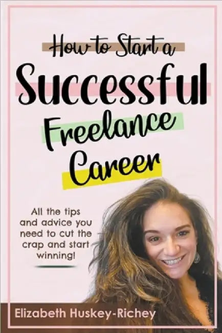 How to Start a Successful Freelance Career by Richey, Elizabeth