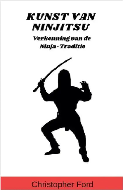 Kunst van Ninjitsu: Verkenning van de Ninja-Traditie by Christopher Ford