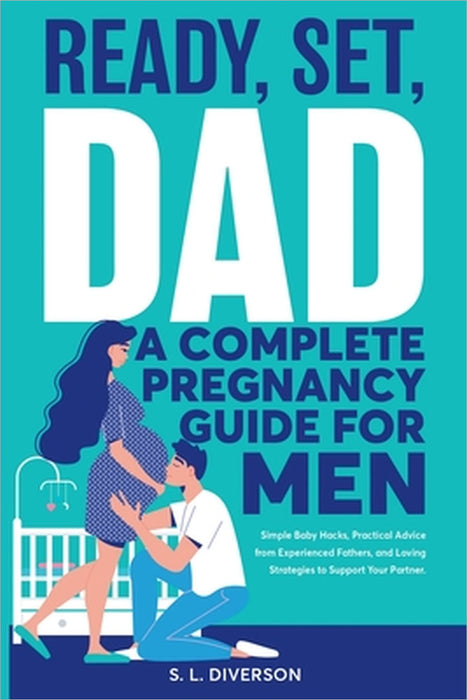 Ready, Set, Dad - A Complete Pregnancy Guide for Men by S. L. Diverson, Sheila Diverson