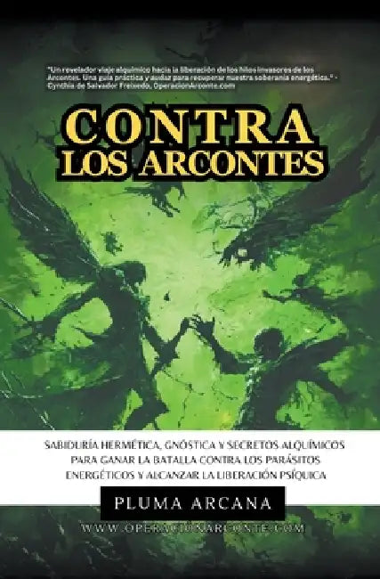 Contra Los Arcontes - Sabiduría Hermética, Gnóstica Y Secretos Alquímicos Para Ganar La Batalla Contra Los Parásitos Energéticos Y Alcanzar La Liberac by Pluma Arcana, Cynthia de Salvador Freixedo
