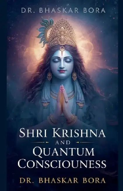 Shri Krishna and Quantum Consciousness by Bhaskar Bora