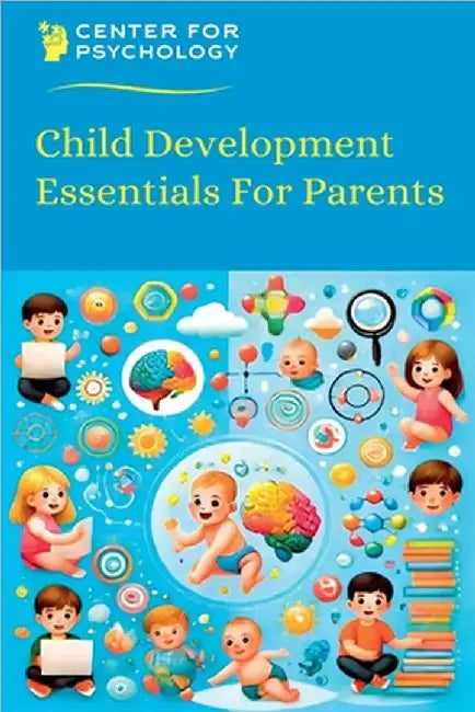 Child Development Essentials For Parents by Center For Psychology