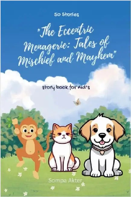 The Eccentric Menagerie: Tales of Mischief and Mayhem by Akter, Sompa