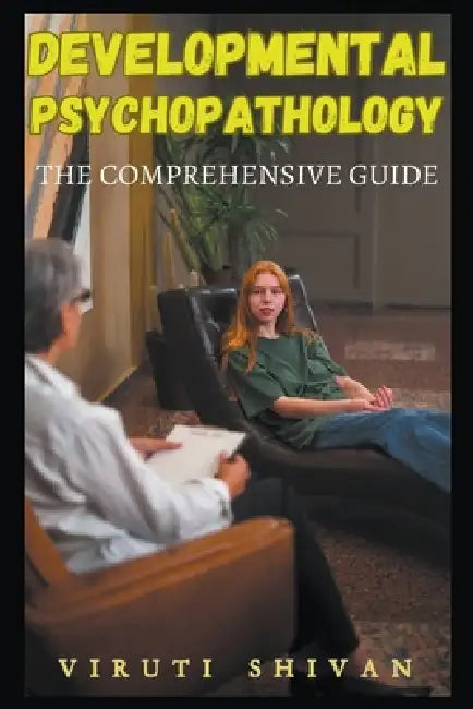 Developmental Psychopathology - The Comprehensive Guide by Viruti Satyan Shivan
