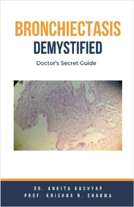 Bronchiectasis Demystified: Doctor's Secret Guide by Ankita Kashyap, Prof Krishna N. Sharma