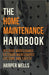 The Home Maintenance Handbook: Interior Maintenance, Exterior Maintenance, Systems and Safety by Harper Wells
