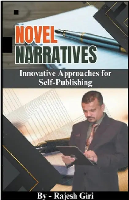 Novel Narratives: Innovative Approaches for Self-Publishing by Rajesh Giri