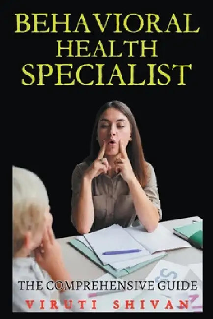 Behavioral Health Specialist - The Comprehensive Guide by Viruti Shivan