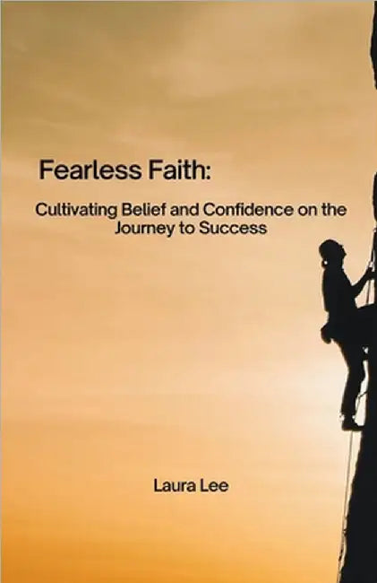 Fearless Faith: Cultivating Belief and Confidence on the Journey to Success by Laura Lee