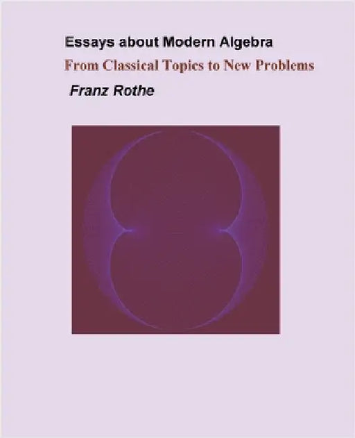 Essays about Modern Algebra by Franz Rothe