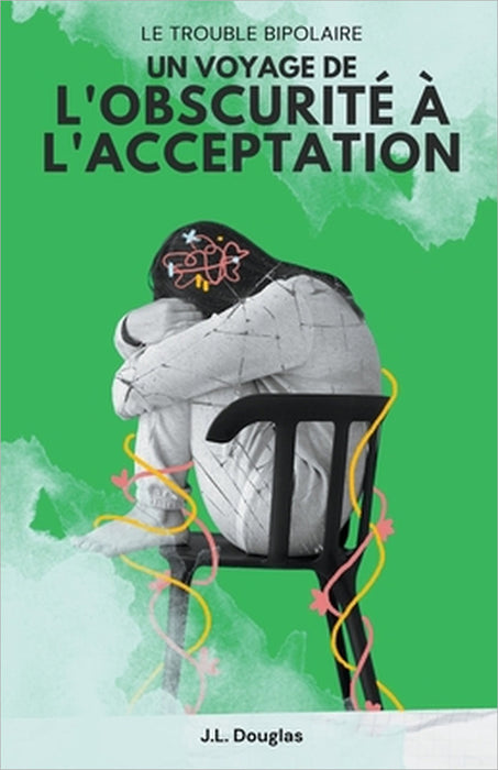 Le Trouble Bipolaire: Un Voyage De L'obscurite A L'acceptation by J. L. Douglas