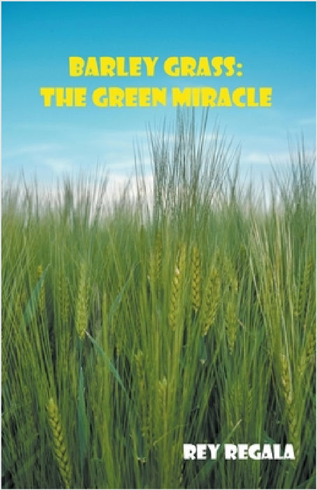 Barley Grass: The Green Miracle by Rey Regala