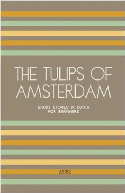 The Tulips of Amsterdam: Short Stories in Dutch for Beginners by Books, Artici Bilingual