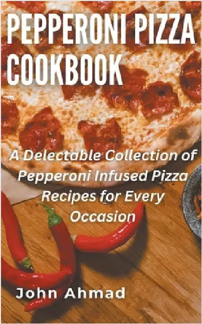 Pepperoni Pizza Cookbook by Ahmad, John