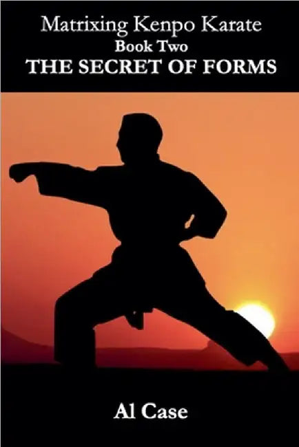 Matrixing Kenpo Karate: The Secret of Forms by Al Case