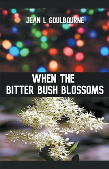 When the Bitter Bush Blossoms by Jean Goulbourne