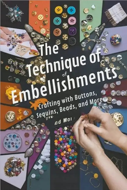 The Technique of Embellishments: Crafting with Buttons, Sequins, Beads, and More by Andrew Darren Steele