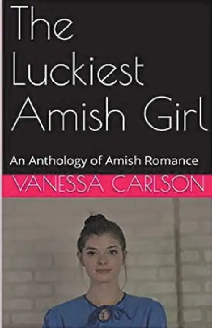 The Luckiest Amish Girl by Vanessa Carlson