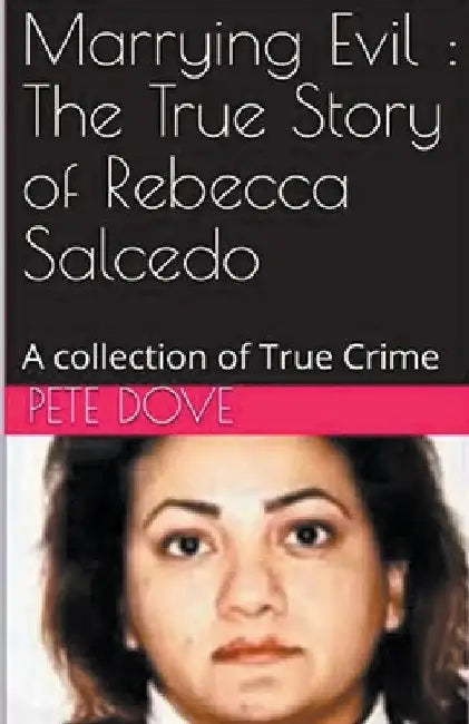 Marrying Evil: The True Story of Rebecca Salcedo by Pete Dove
