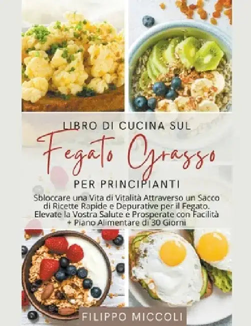 Libro di Cucina sul Fegato Grasso per Principianti: Sbloccare una Vita di Vitalità Attraverso un Sacco di Ricette Rapide e Depurative per il Fegato by Filippo Miccoli