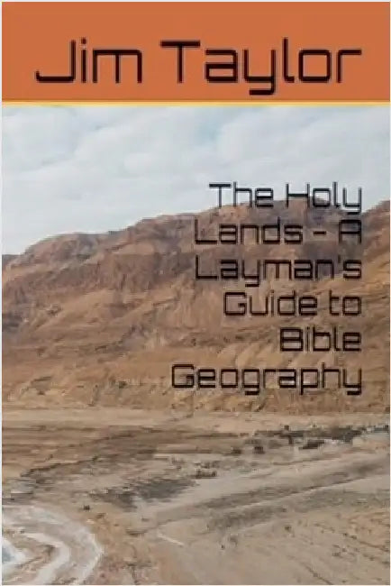 The Holy Lands - A Layman's Guide to Bible Geography by Jim Taylor