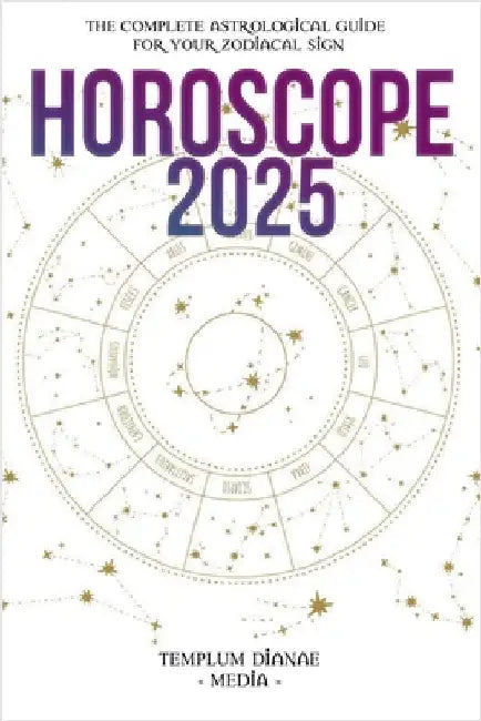 Horoscope 2025: The Complete Astrological Guide to Success for the new Year by Templum Dianae Media
