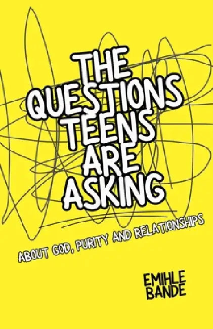 The Questions Teens Are Asking About God, Purity and Relationships by Emihle Bande