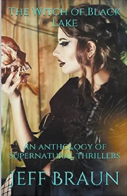The Witch of Black Lake An Anthology of Supernatural Thrillers by Jeff Braun