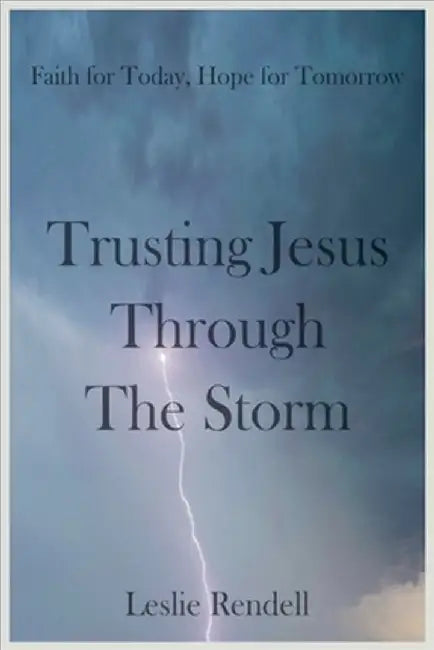 Trusting Jesus Through The Storm by Leslie Rendell