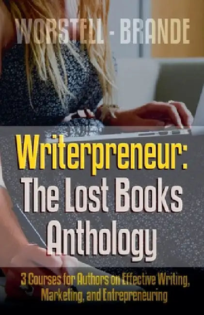 Writerpreneur: The Lost Books Anthology by Robert C. Worstell, Dorothea Brande