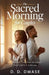 The Sacred Morning For Couples: Anchoring Your Day In Christ That Lasts A Lifetime by D. D. Dwase