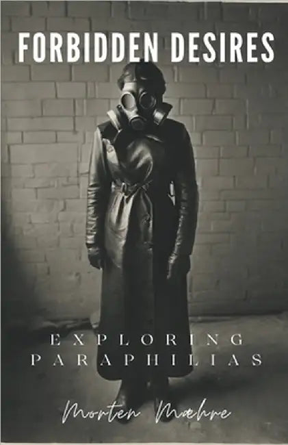 Forbidden Desires: Exploring Paraphilias by Morten Maehre