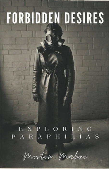 Forbidden Desires: Exploring Paraphilias by Morten Maehre