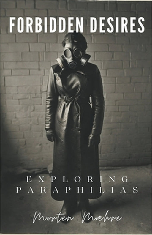 Forbidden Desires: Exploring Paraphilias by Morten Maehre