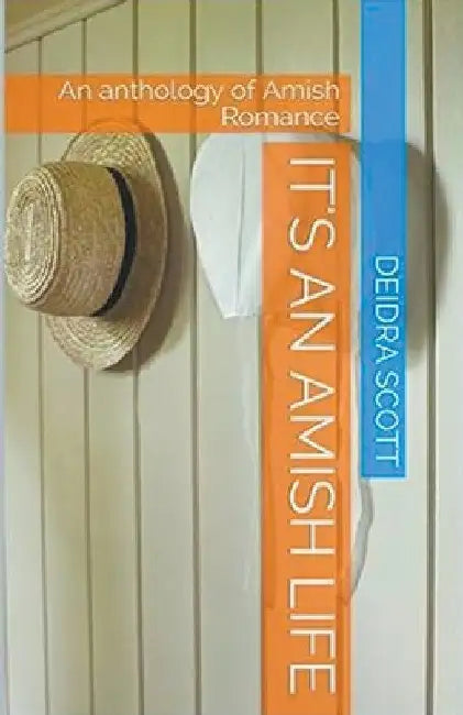 It's An Amish Life An Anthology of Amish Romance by Deidra Scott