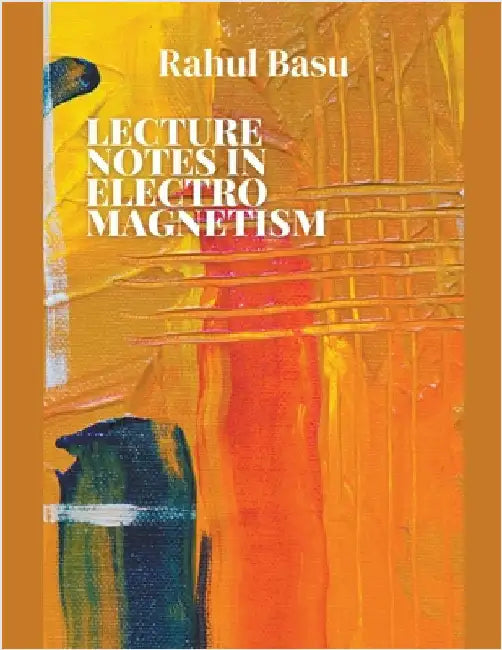 Lecture Notes in Electromagnetism by Rahul Basu