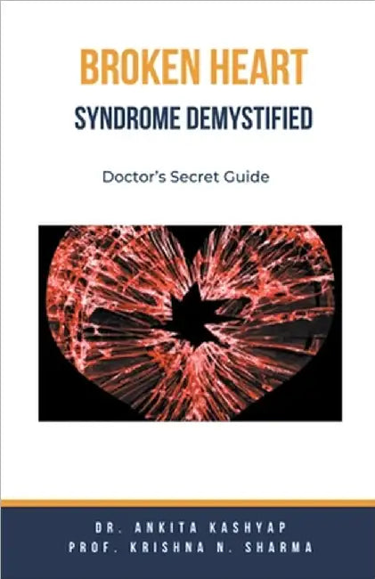 Broken Heart Syndrome Demystified: Doctor's Secret Guide by Ankita Kashyap
