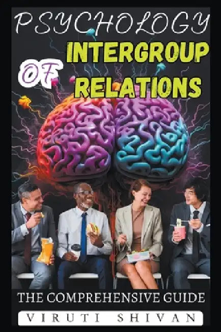 Psychology of Intergroup Relations - The Comprehensive Guide by Viruti Satyan Shivan