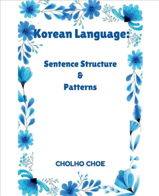Korean Language: Sentence Structure & Patterns by Cholho Choe