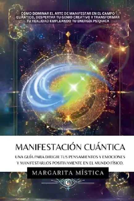 Manifestación Cuántica - Guía Para Dirigir Tus Pensamientos Y Emociones Y Manifestarlos Positivamente En El Mundo Físico. by Margarita Mística