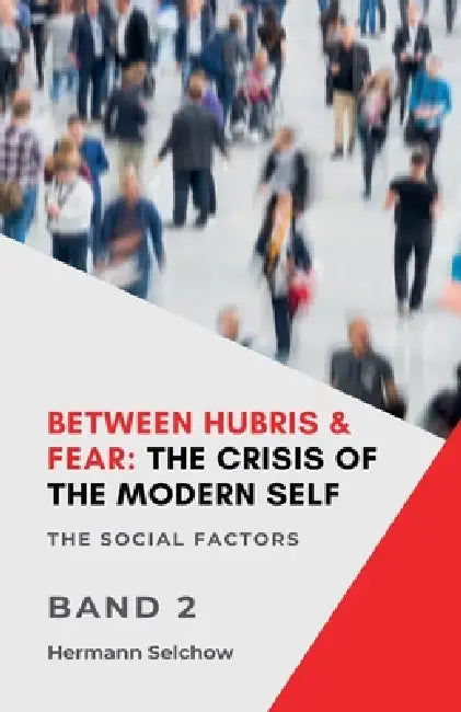 Between Hubris & Fear: The Crisis of the Modern Self Volume II by Hermann Candahashi