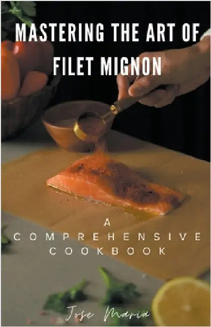 Mastering the Art of Filet Mignon by Maria, Jose