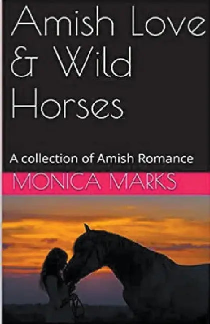 Amish Love & Wild Horses by Monica Marks