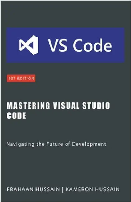 Mastering Visual Studio Code: Navigating the Future of Development by Kameron Hussain