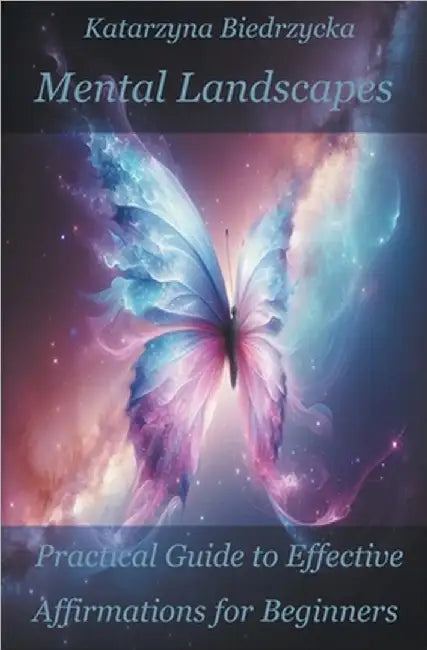 Mental Landscapes - Practical Guide to Effective Affirmations for Beginners by Biedrzycka, Katarzyna